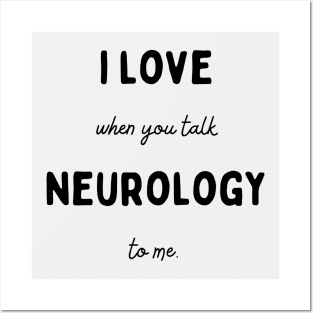 I Love It  When You Talk Neurology to Me Posters and Art